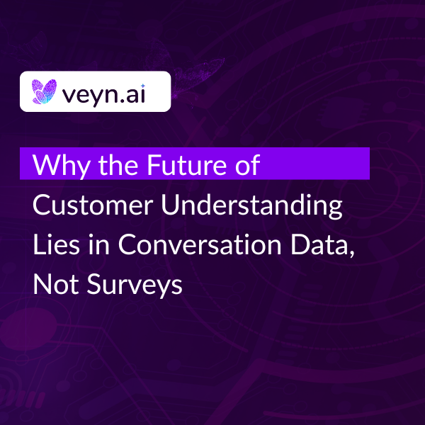 Why the Future of Customer Understanding Lies in Conversation Data, Not Surveys